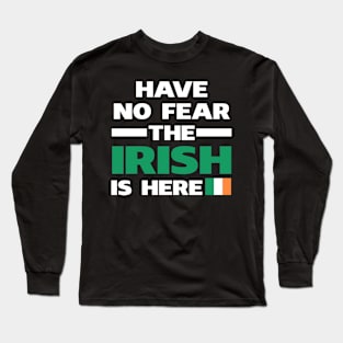 Have No Fear The Irish Is Here Proud Long Sleeve T-Shirt